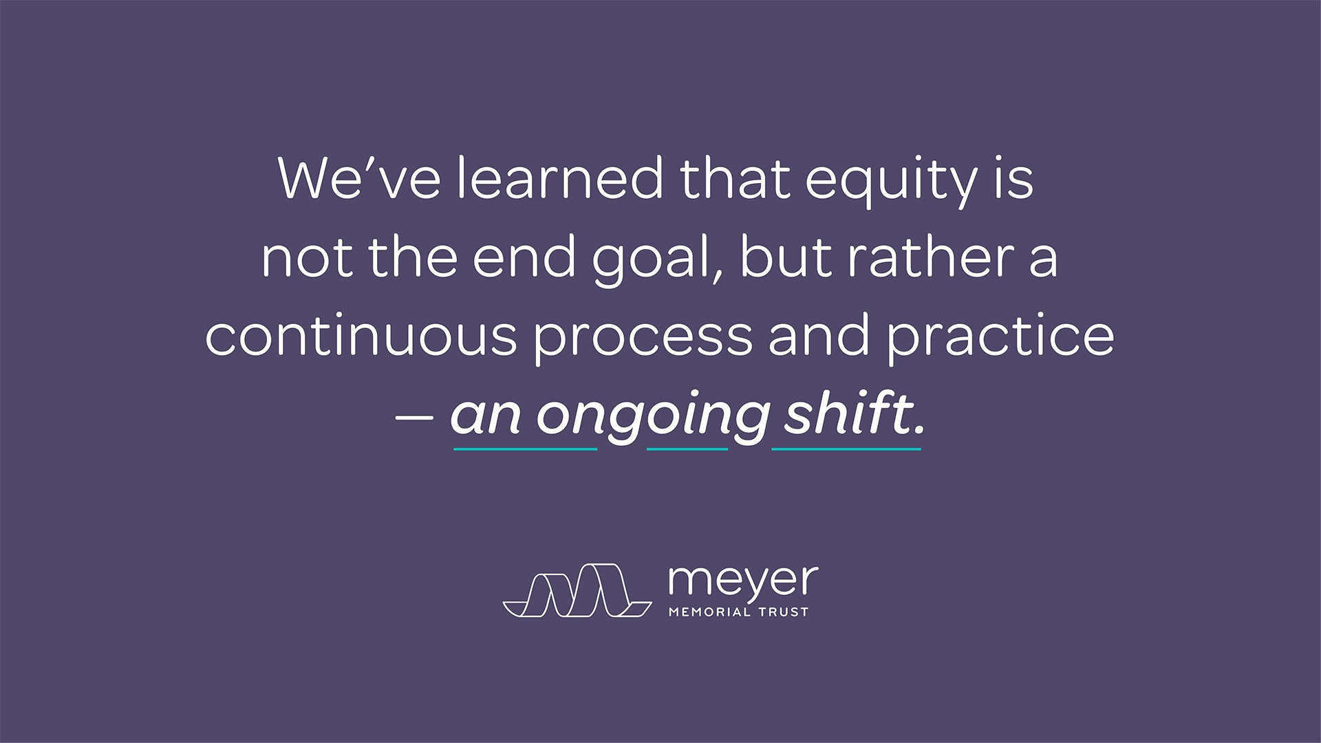 Quote from Meyer reading "we learned that equity is not just the end goal, but a continuous practice — an ongoing shift"